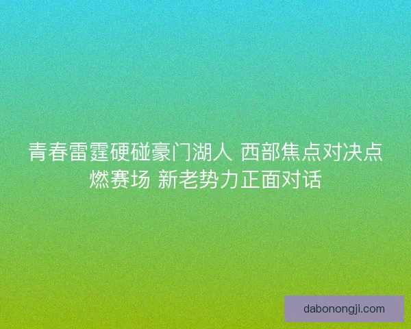 青春雷霆硬碰豪门湖人 西部焦点对决点燃赛场 新老势力正面对话
